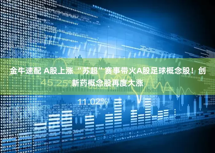 金牛速配 A股上涨 “苏超”赛事带火A股足球概念股！创新药概念股再度大涨